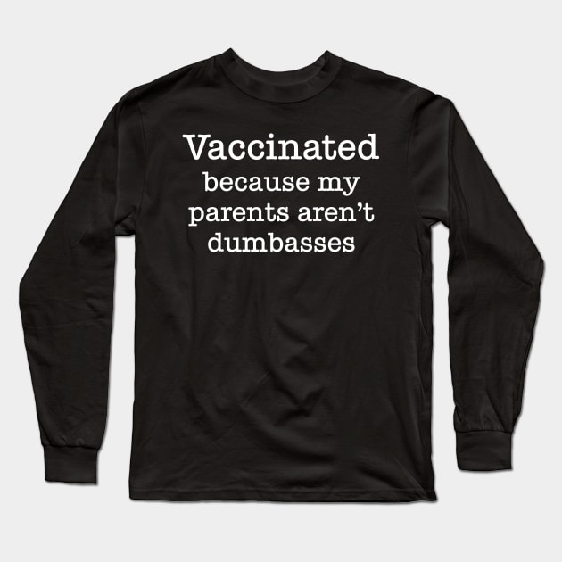 Vaccinated Because My Parents Aren't Dumbasses Long Sleeve T-Shirt by GrayDaiser